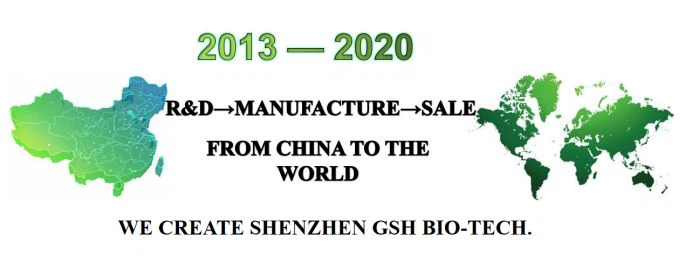 2013 - 2020, R&D-MANUFACTURE-SALE, FROM CHINATO THEworLD, WE CREATE SHENZHEN GSH BIO-TECH